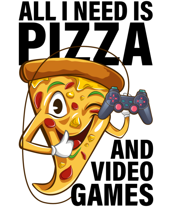 All I Need Is Pizza And Video Games