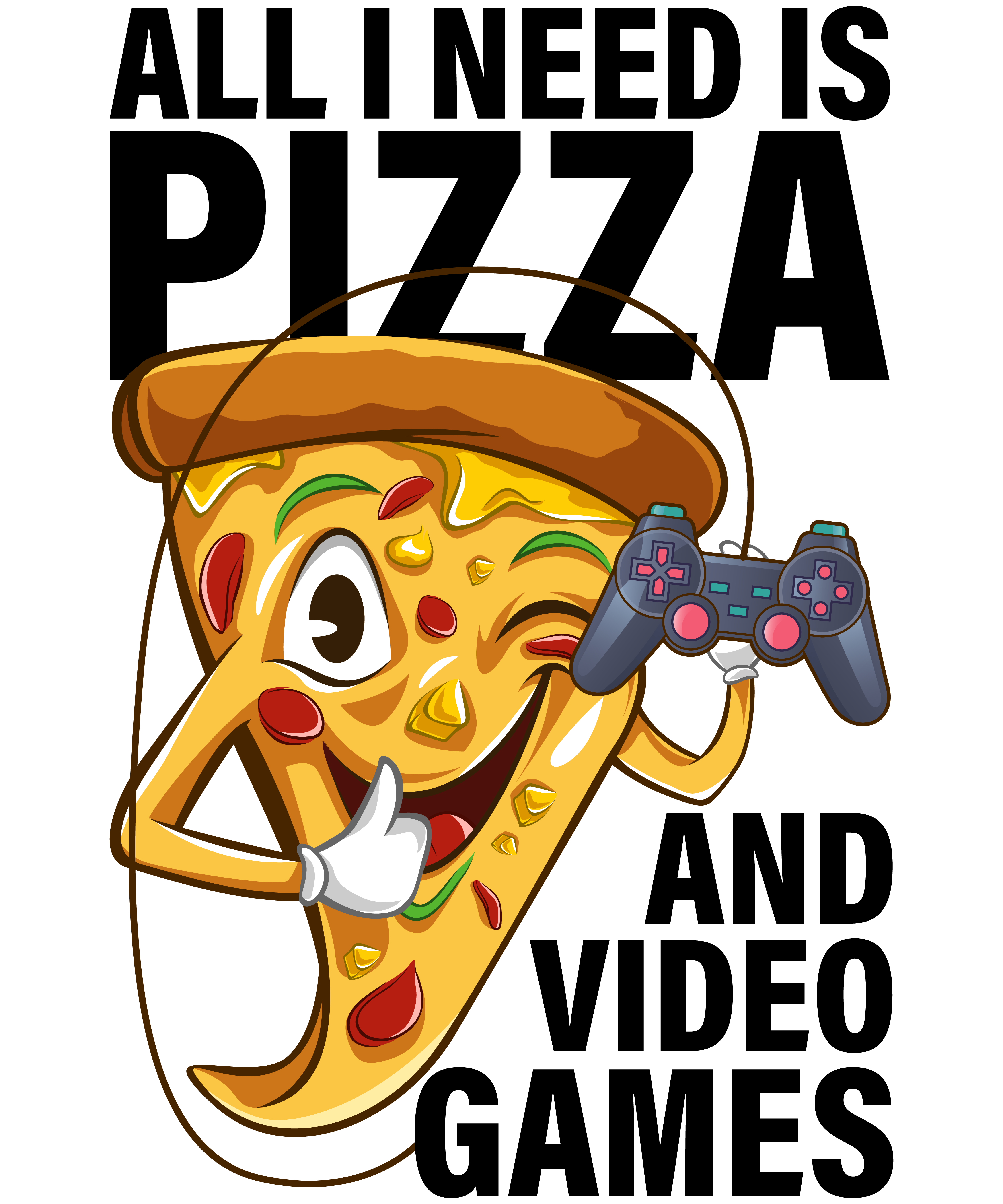 All I Need Is Pizza And Video Games