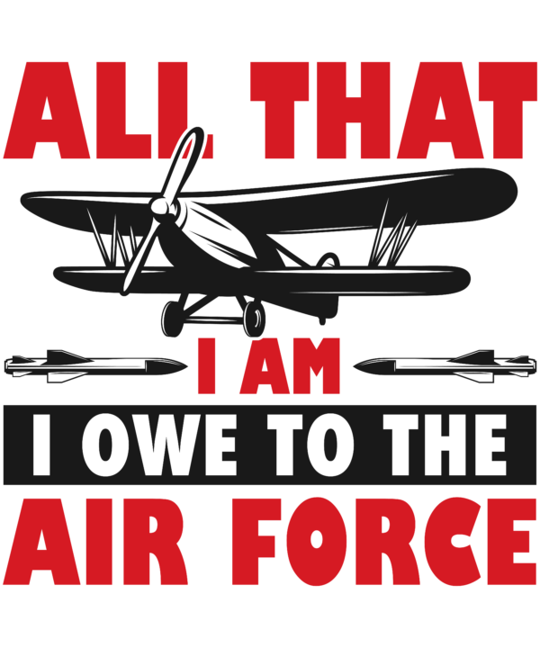 All That I Am I Owe To The Air Force