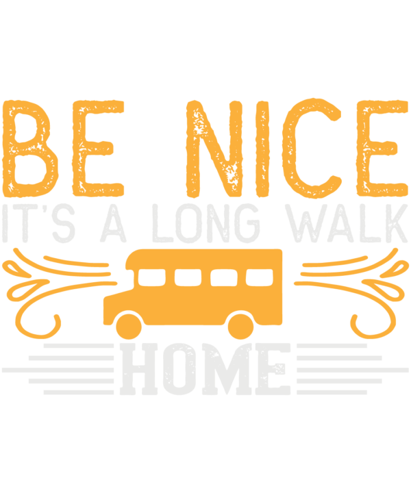 Be Nice It Is A Long Walk Home