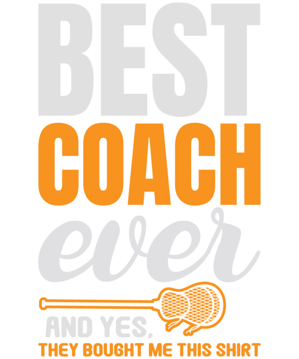 Best Lacrosse Coach Ever And Yes They Bought Me This Shirt