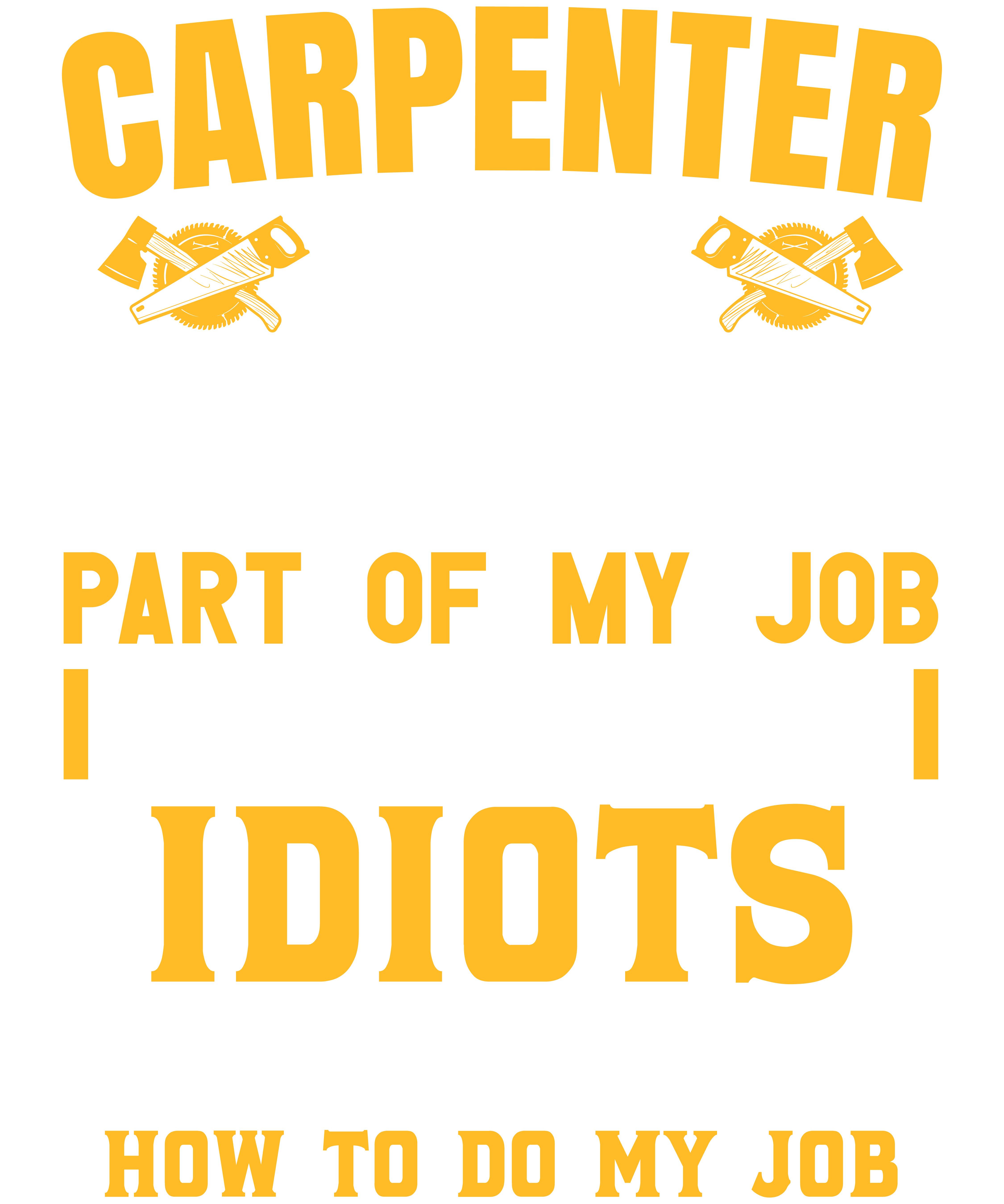 Carpenter The Hardest Part Of My Job Is Being Nice To Idiots