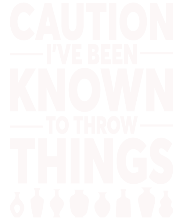 Caution I've Been Known To Throw Things v2