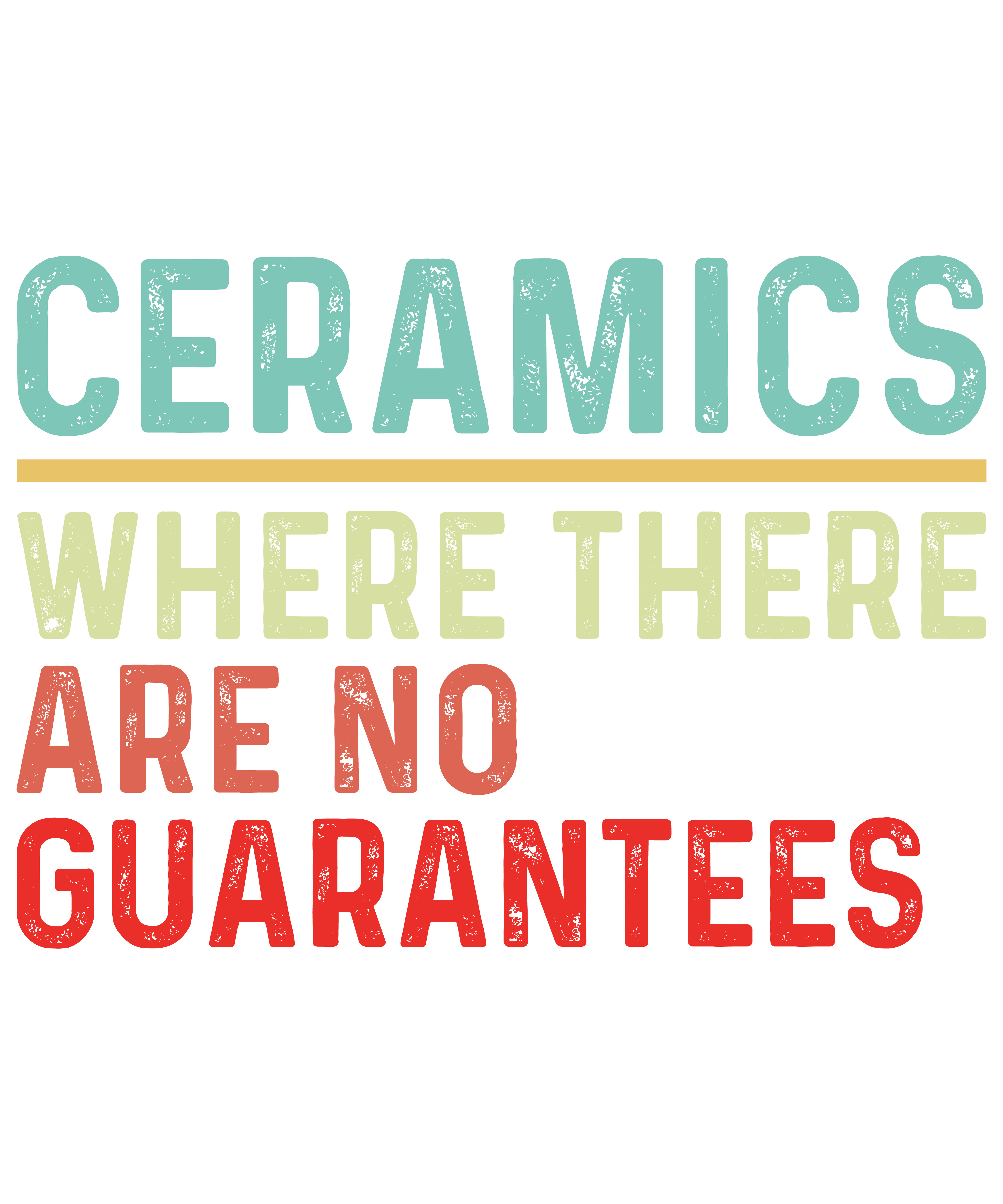 Ceramics There Are No Guarantees