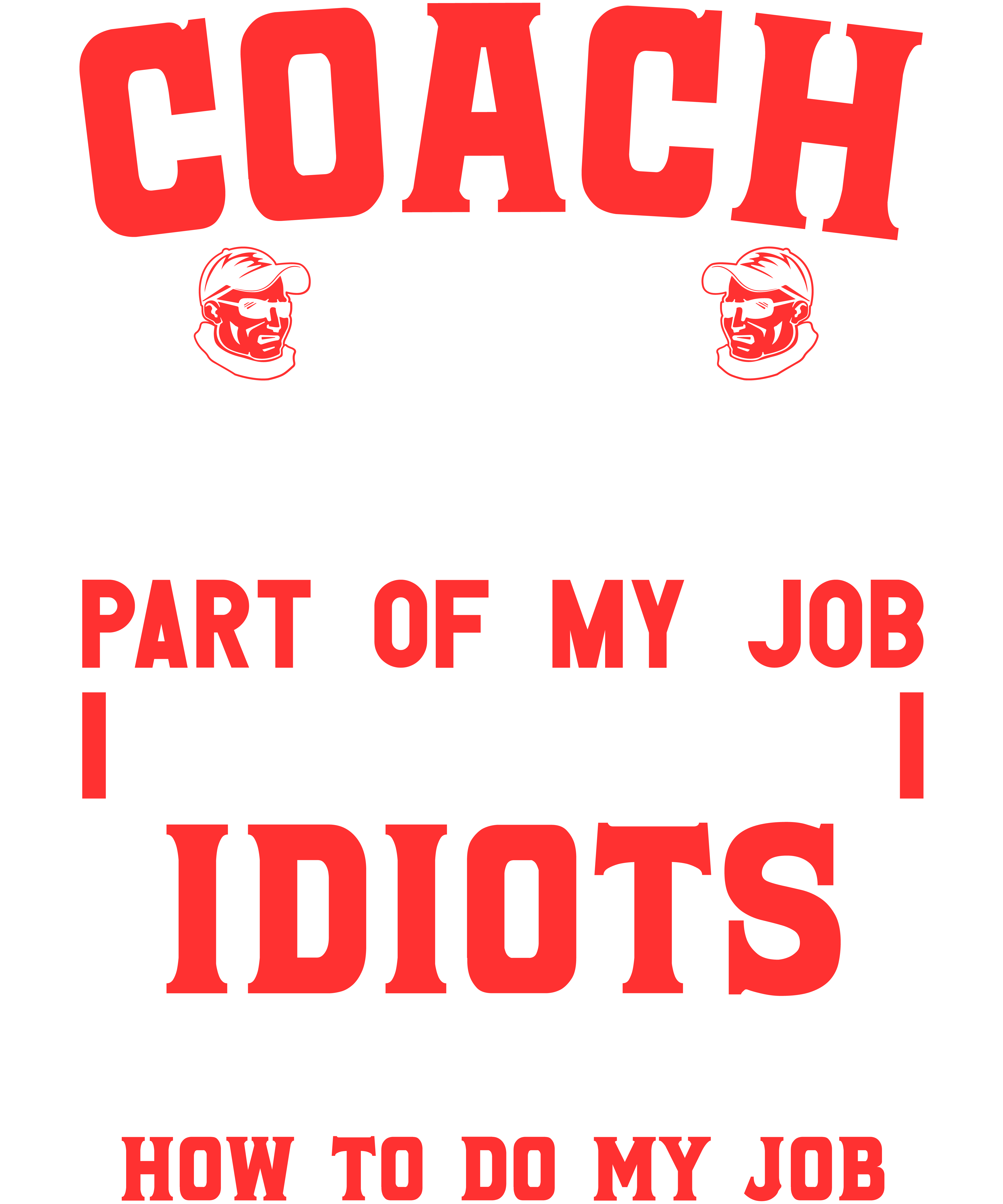 Coach The Hardest Part Of My Job Is Being Nice To Idiots