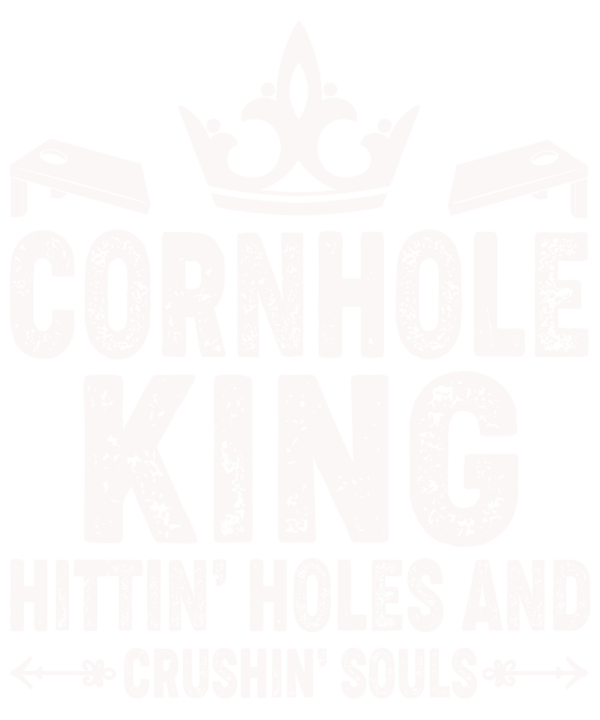 Cornhole King Hittin Holes And Crushin Souls