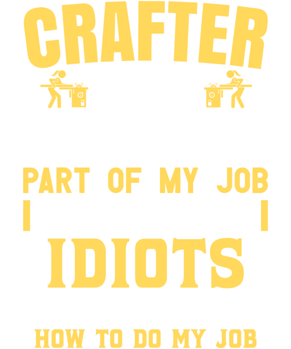 Crafter The Hardest Part Of My Job Is Being Nice To Idiots