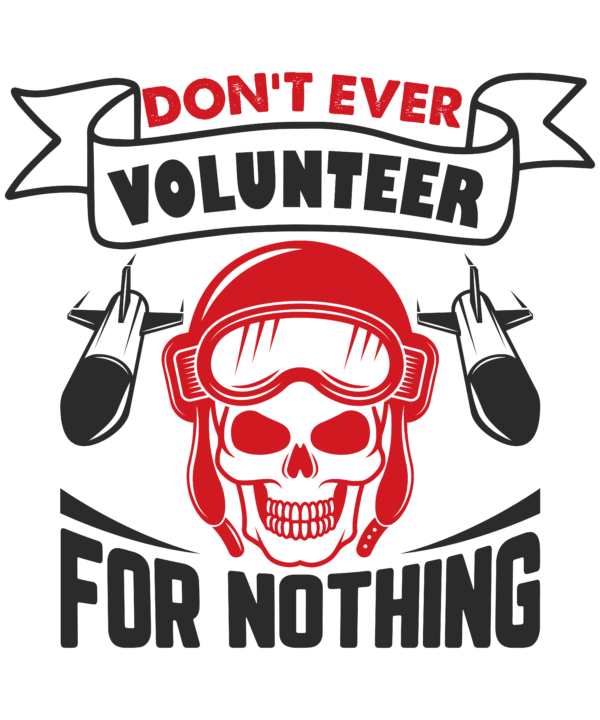 Don’t Ever Volunteer For Nothing
