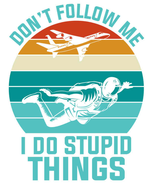 Don't Follow Me I Do Stupid Things Skydiving