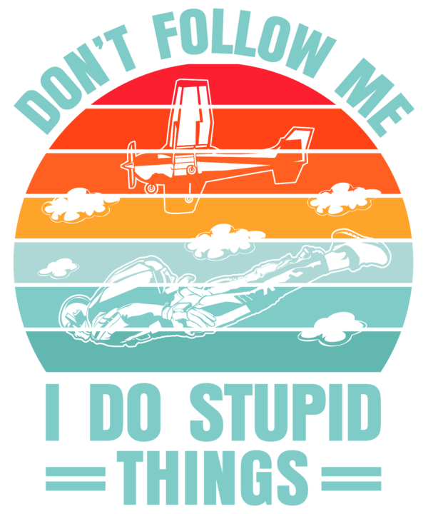 Don't Follow Me I Do Stupid Things Skydiving v2