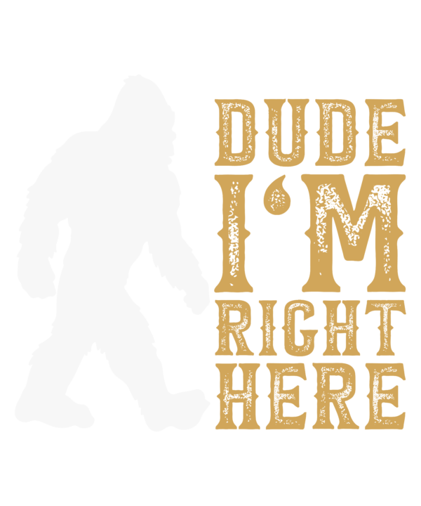 Dude I'm Right Here Bigfoot