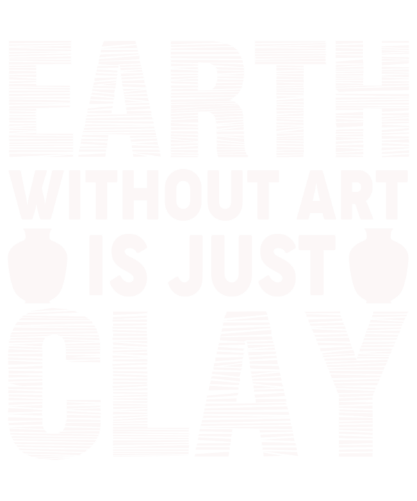Earth Without Art Is Just Clay