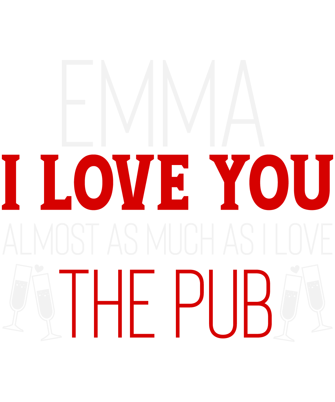 Emma I Love You Almost As Much As I Love The Pub