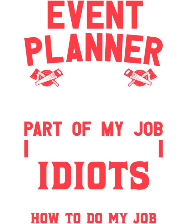 Event Planner The Hardest Part Of My Job Is Being Nice To Idiots
