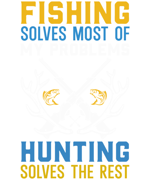 Fishing Solves Most Of My Problems Hunting Solves The Rest v2