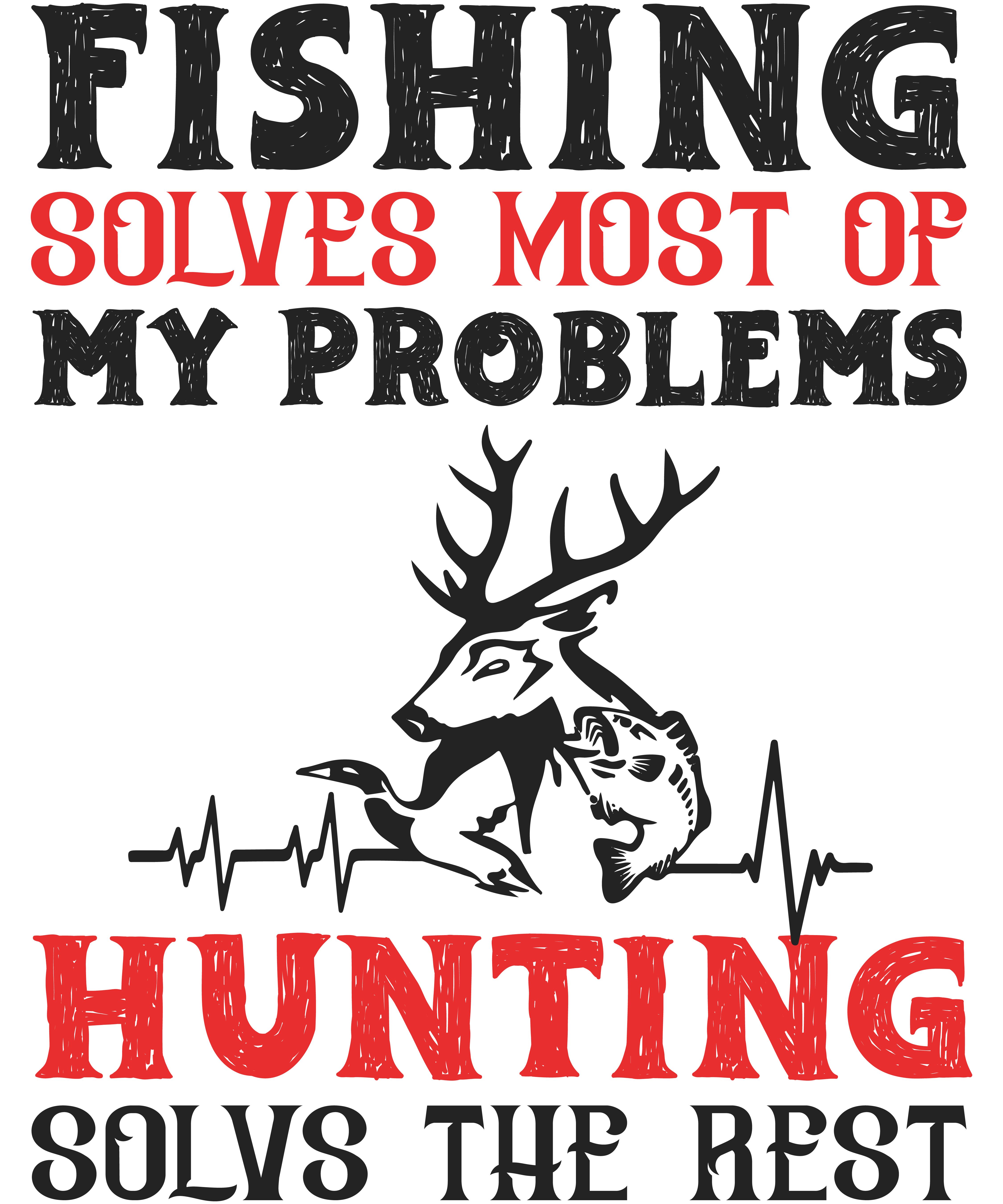 Fishing Solves Most Of My Problems Hunting Solves The Rest