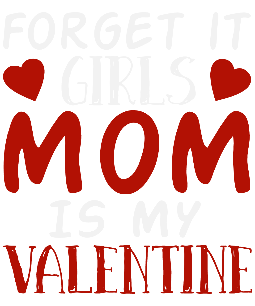 Forget It Girls Mom Is My Valentine