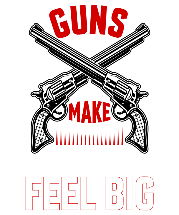 Guns Make Small Men Feel Big