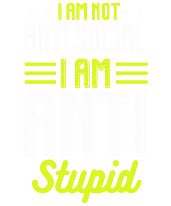 I Am Not Anti Social I'm Anti Stupid