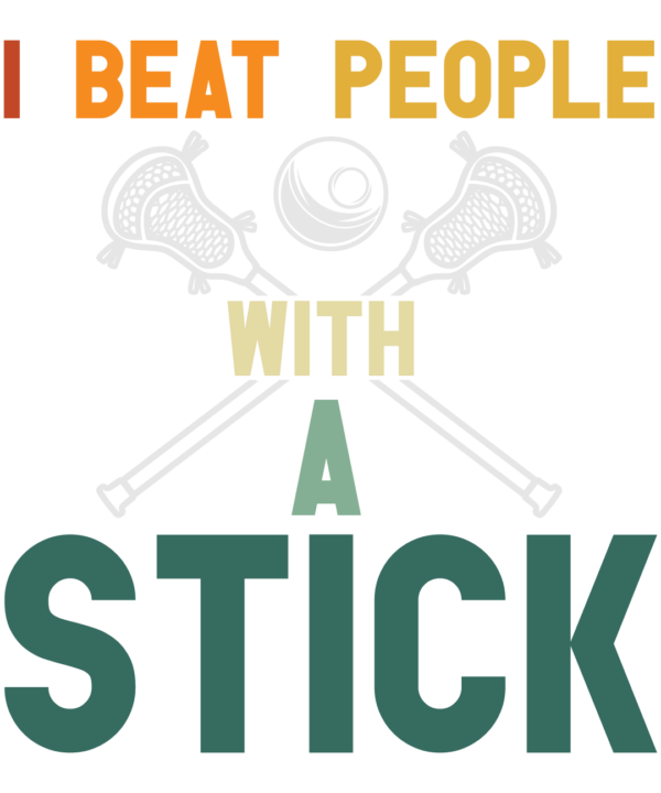 I Beat People With A Stick Lacrosse