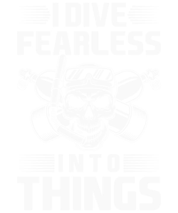 I Dive Fearless In To Things