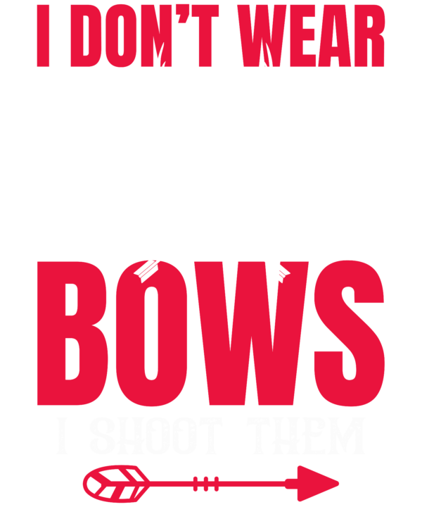 I Don't Wear Bows I Shoot Them