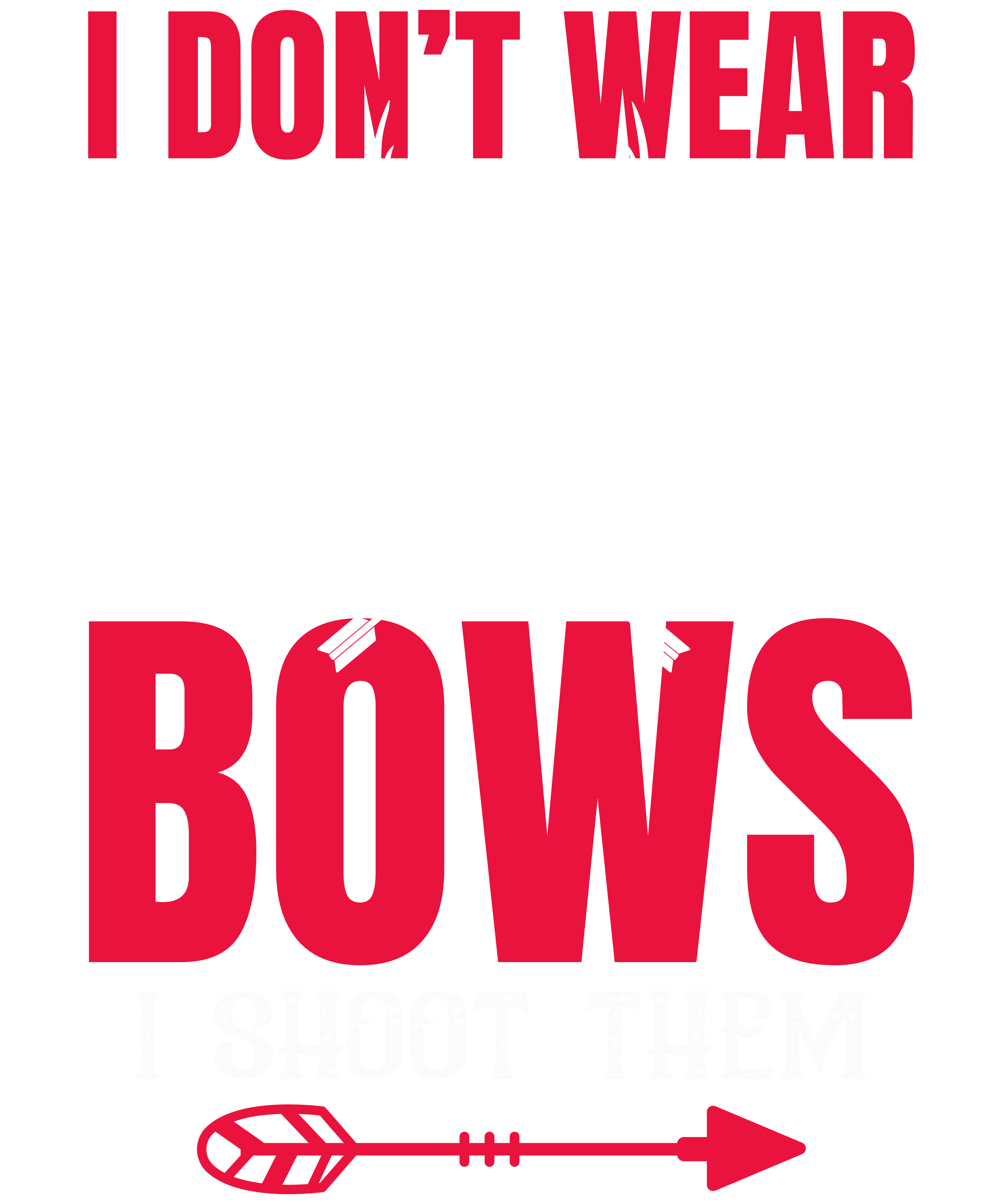 I Don't Wear Bows I Shoot Them