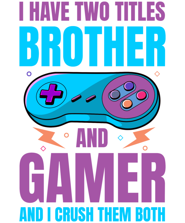 I Have Two Titles Brother And Gamer And I Crush Them Both