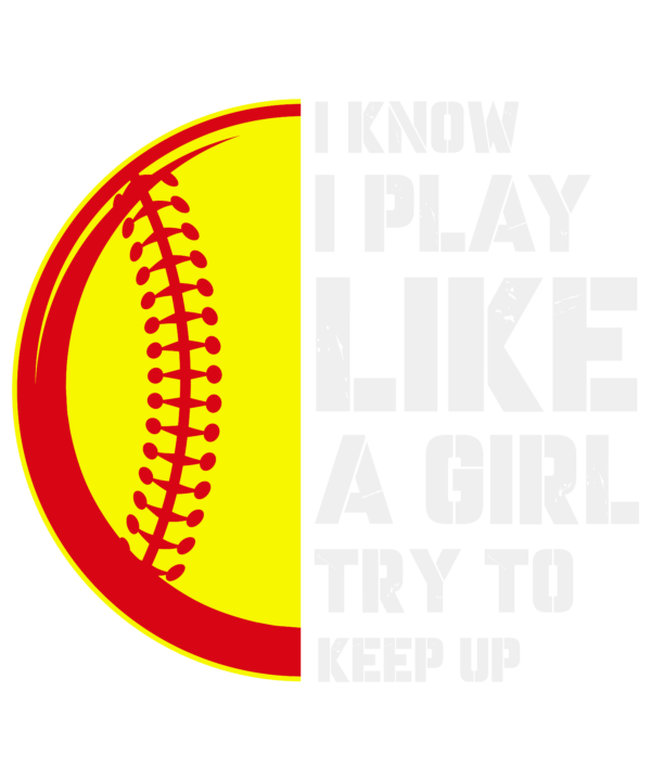 I Know I Play Like A Girl Try To Keep Up Softball
