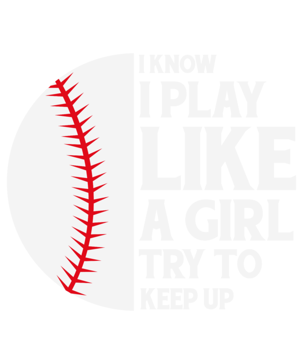 I Know I Play Like A Girl Try To Keep Up Softball v2
