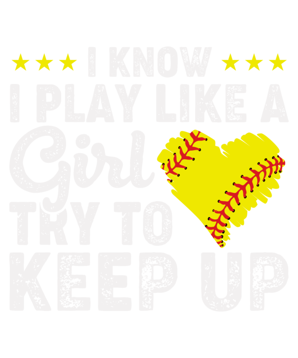 I Know I Play Like A Girl Try To Keep Up Softball v3