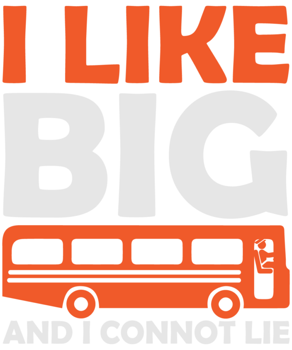 I Like Big Bus And I Cannot Lie