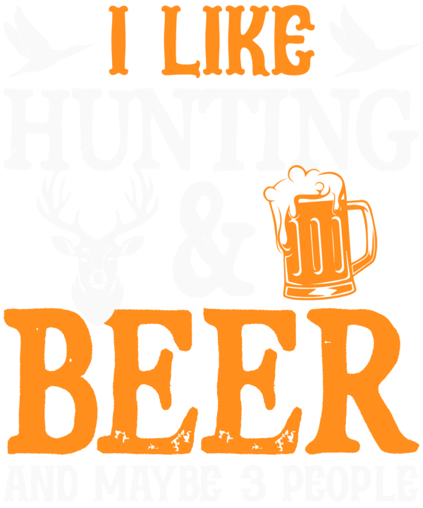 I Like Hunting & Beer And Maybe 3 People