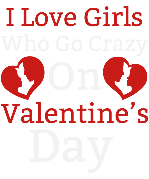 I Love Girls Who Go Crazy On Valentine S Day