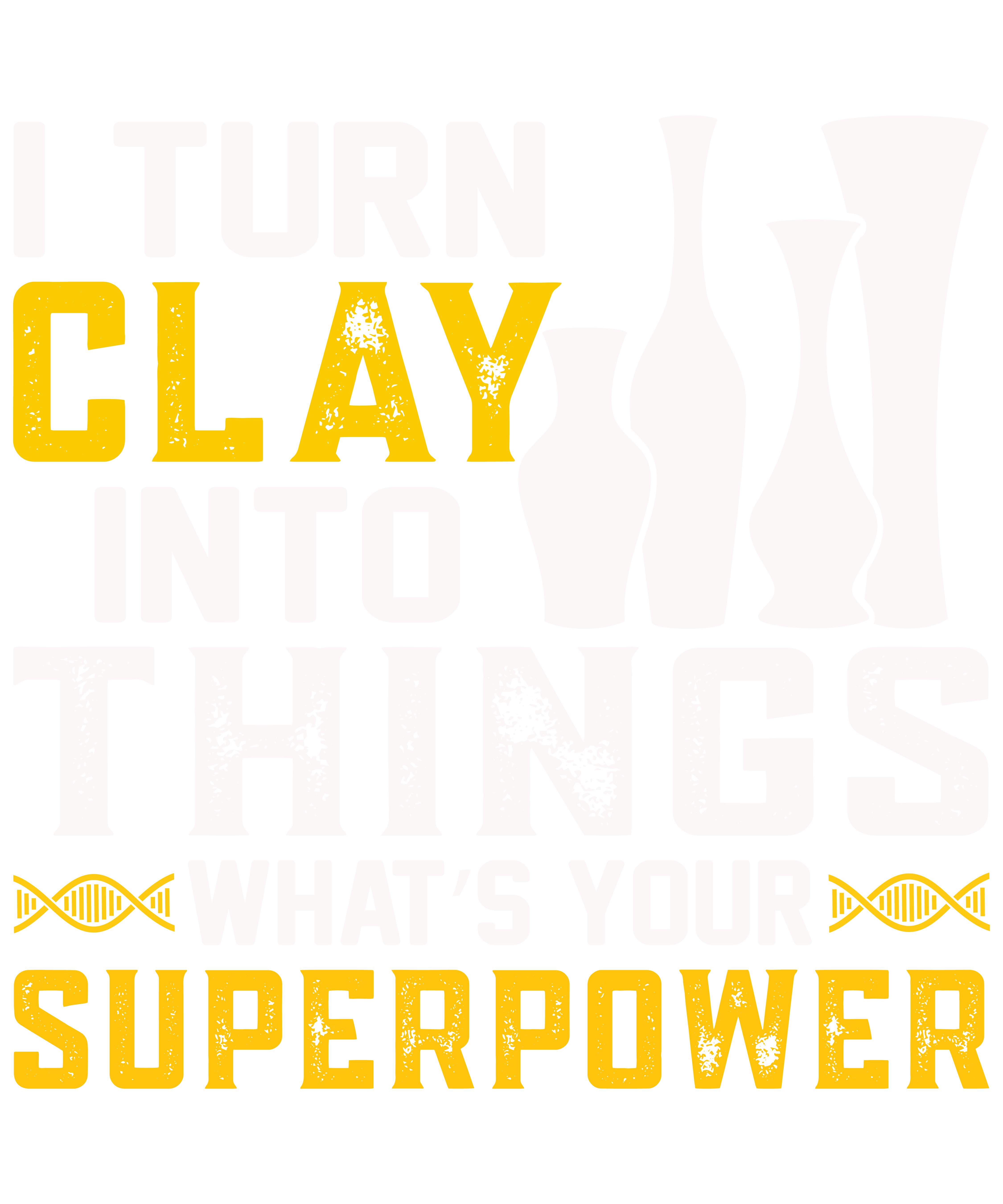 I Turn Clay Into Things Awesome