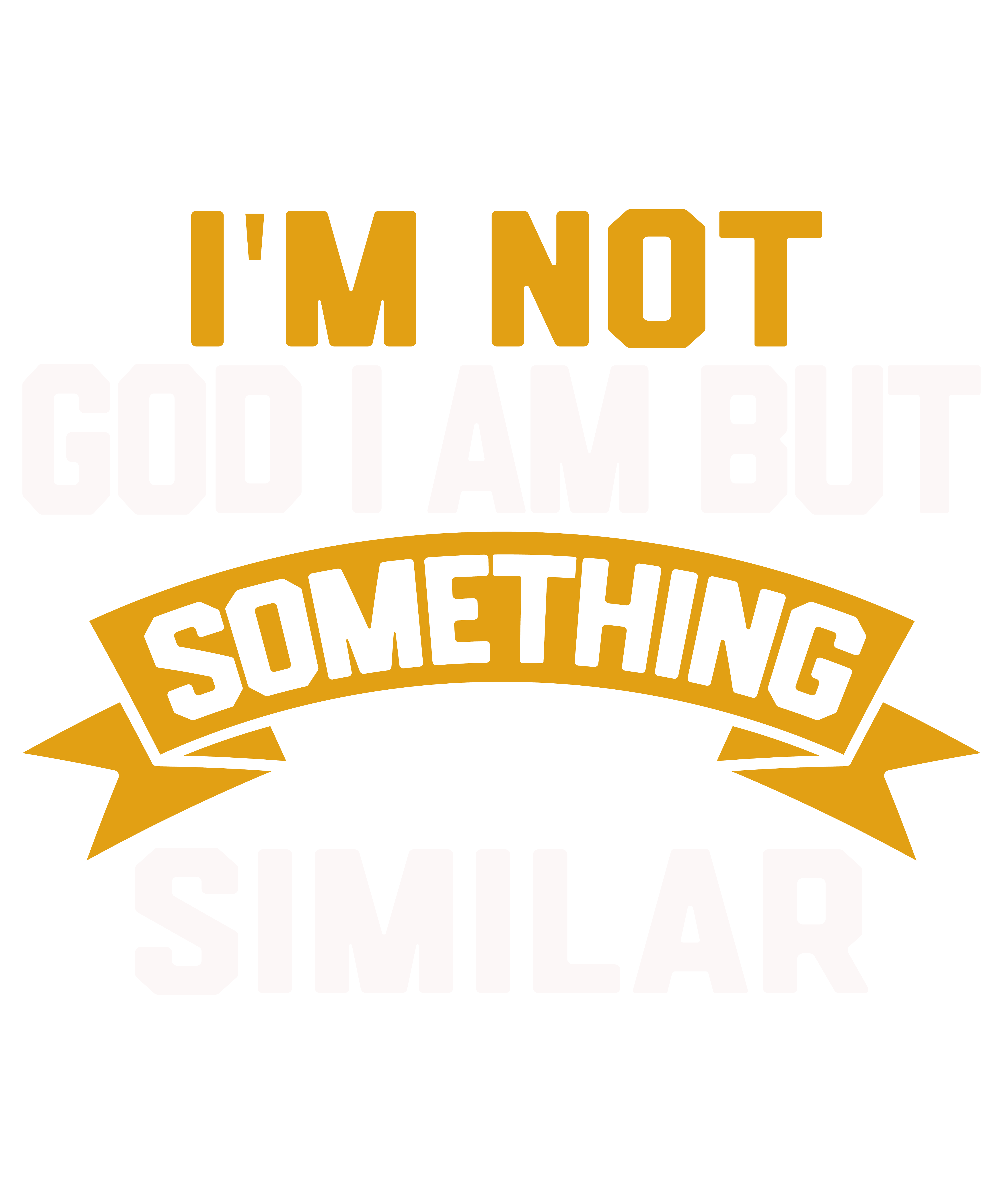 I'm Not God I Am But Something Similar