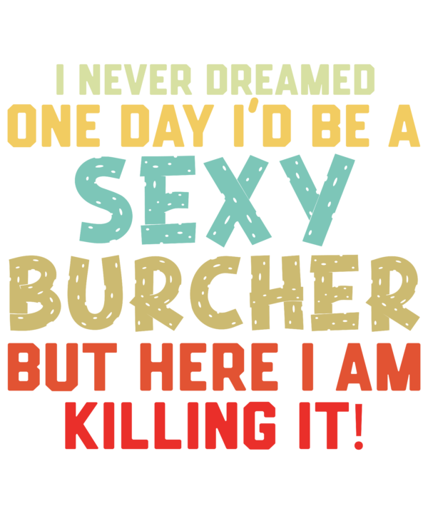 Id Be A Sexy Butcher