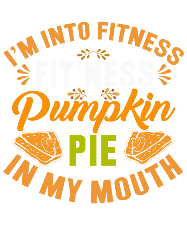 I'm Into Fitness Pumpkin Pie In My Mouth