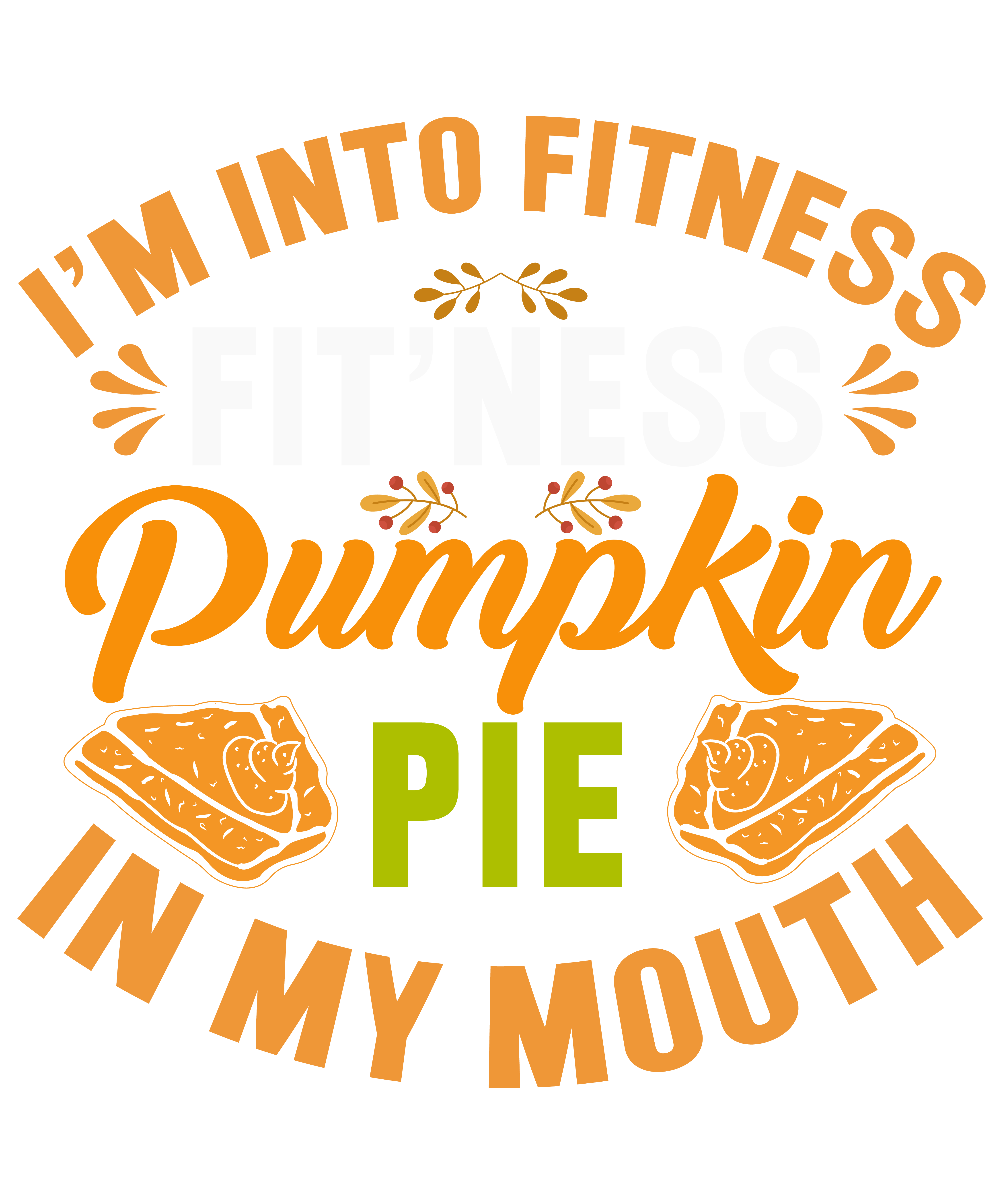 I'm Into Fitness Pumpkin Pie In My Mouth