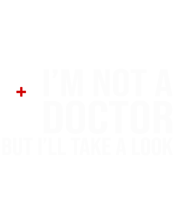 I'm Not A Doctor But I'll Take A Look