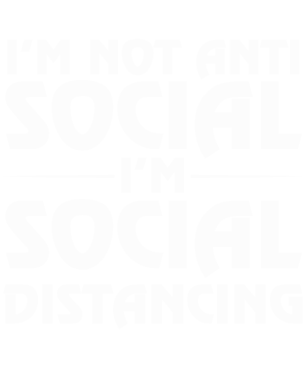 I'm Not Anti Social I'm Social Distancing