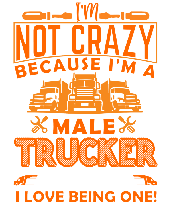 I'm Not Crazy Because I'm A Male Trucker