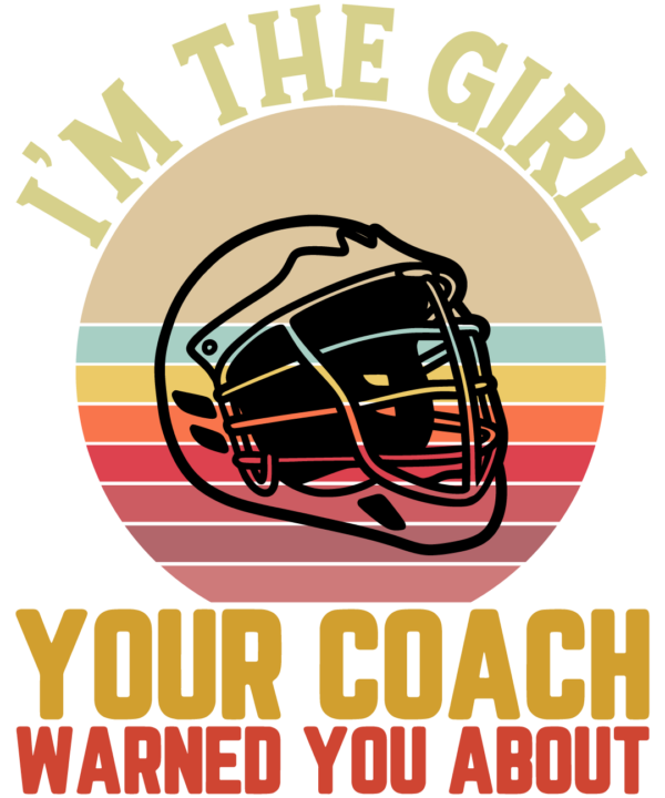 I'm The Girl Your Coach Warned You About Lacrosse v2