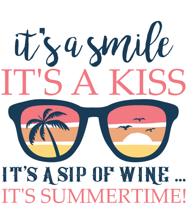 It's A Smile, It's A Kiss, It's A Sip Of Wine, It's Summertime!