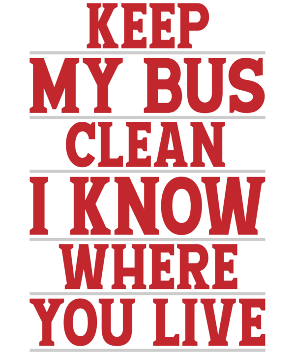 Keep Me Bus Clean I Know Where You Live