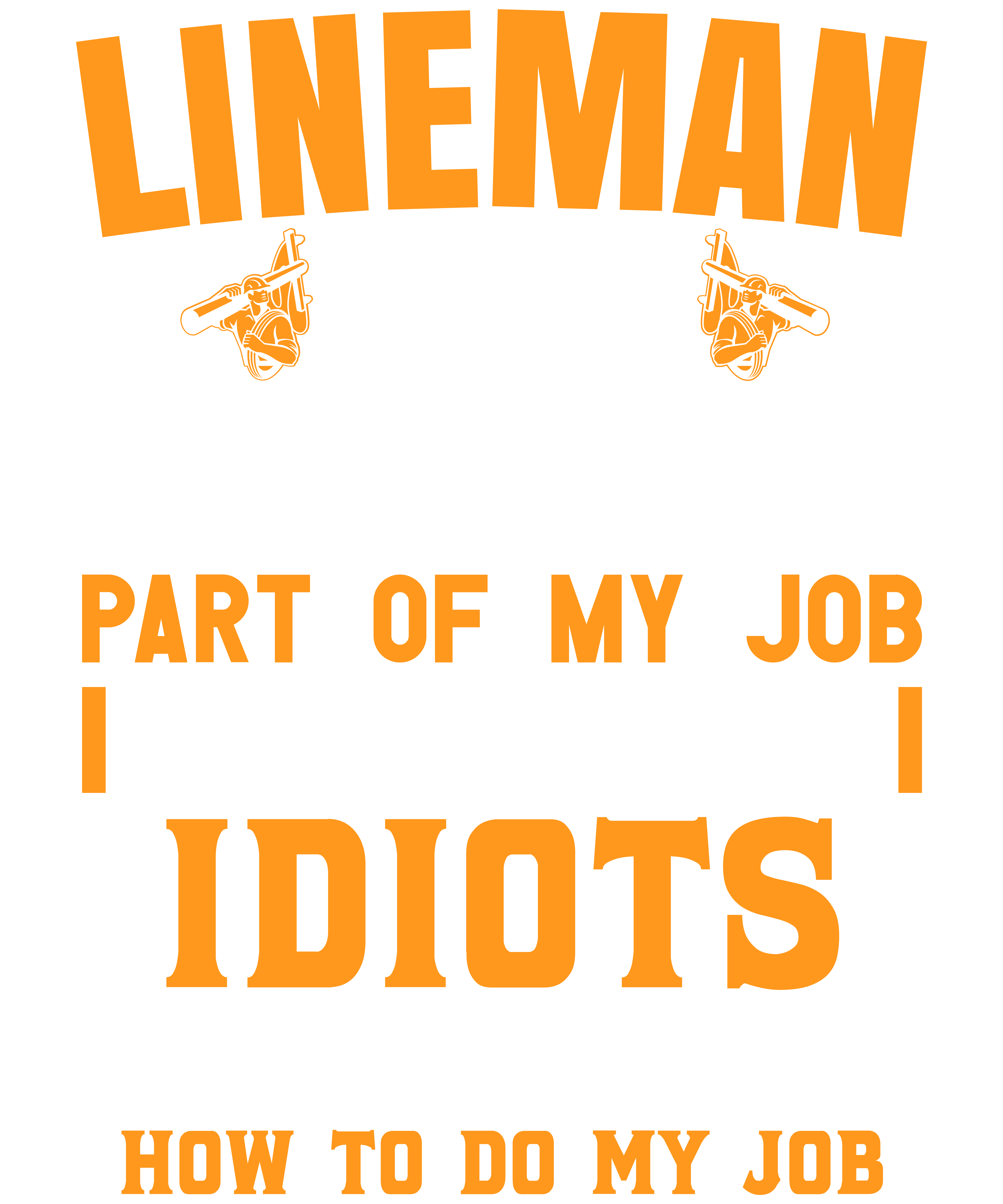 Lineman The Hardest Part Of My Job Is Being Nice To Idiots