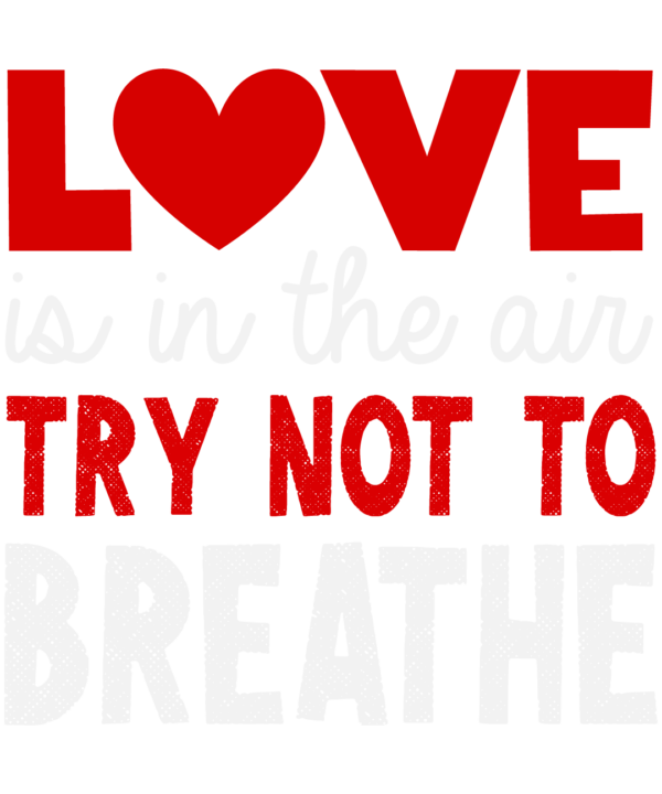 Love Is In The Air Try Not To Breathe