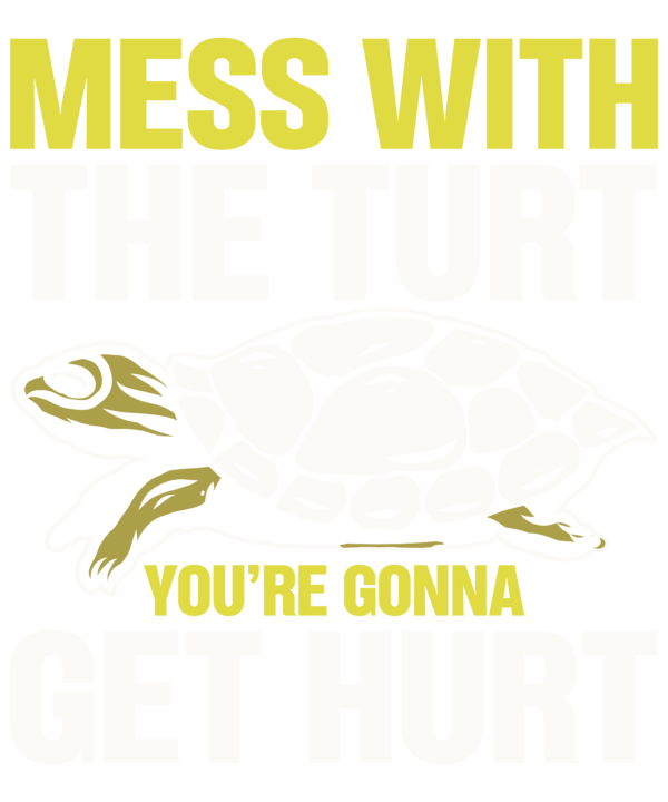 Mess With The Turt You're Gonna Get Hurt