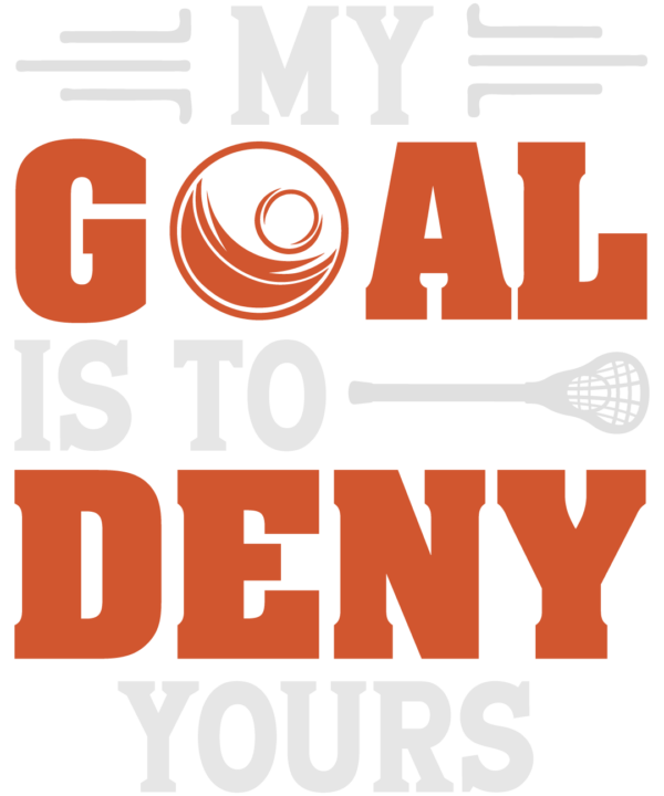 My Goal Is To Deny Yours Lacrosse