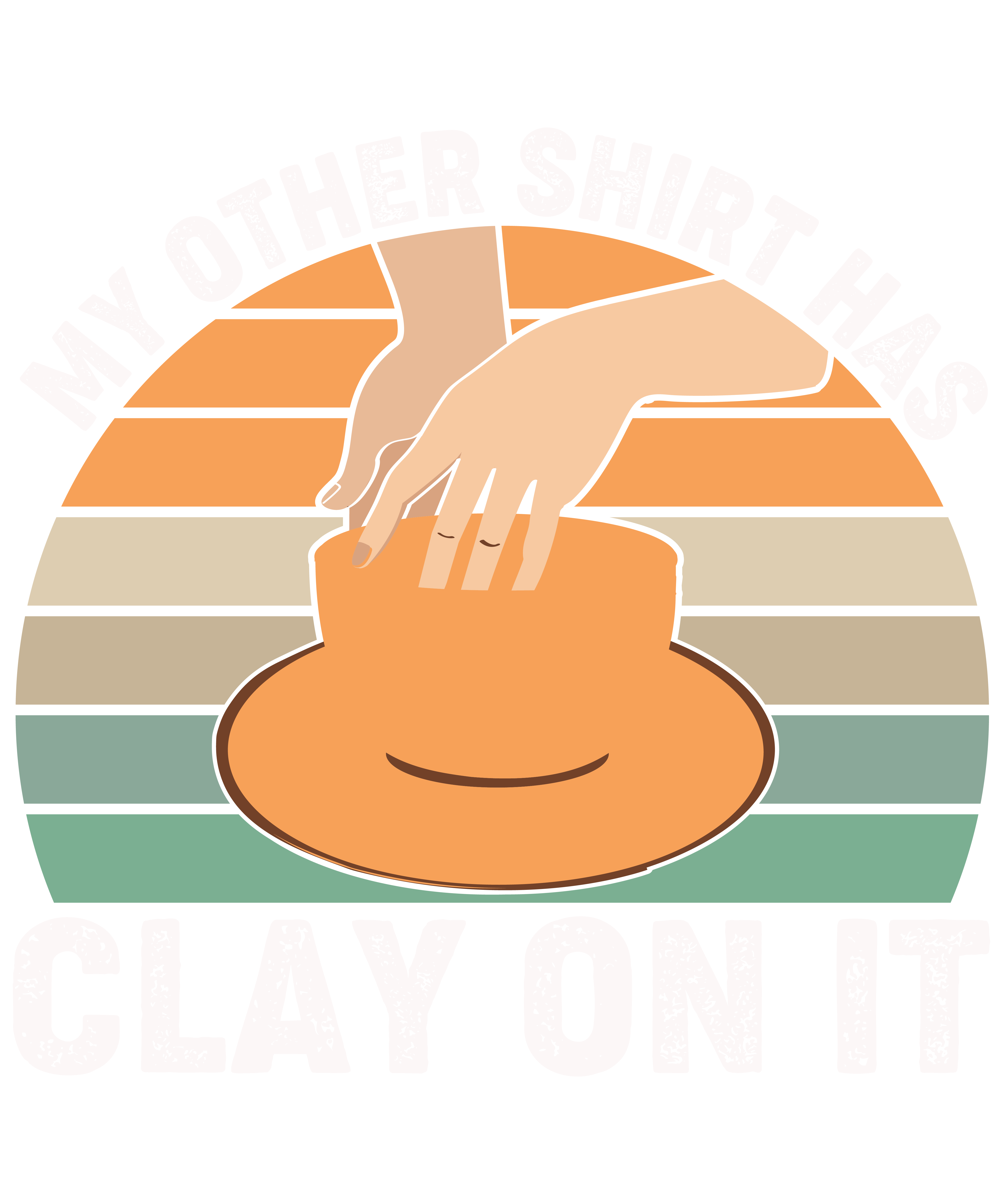 My Other Shirt Has Clay On It